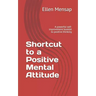 Shortcut to a Positive Mental Attitude: A Powerful Self-Improvement Booklet to Positive Thinking