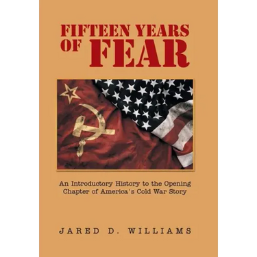 Fifteen Years of Fear: An Introductory History to the Opening Chapter of America's Cold War Story