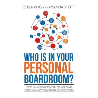 Who is in your Personal Boardroom?: How to choose people, assign roles and have conversations with purpose