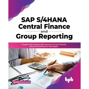 SAP S/4hana Central Finance and Group Reporting: Integrate SAP S/4hana Erp Systems Into Your Financial Data and Workflows for More Agility