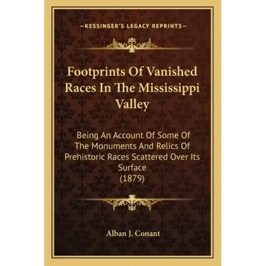 Footprints Of Vanished Races In The Mississippi Valley: Being An Account Of Some Of The Monuments And Relics Of Prehistoric Races Scattered Over Its S