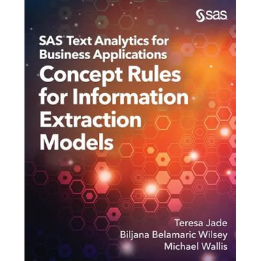 SAS Text Analytics for Business Applications: Concept Rules for Information Extraction Models