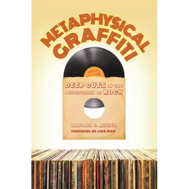 Metaphysical Graffiti: Deep Cuts in the Philosophy of Rock