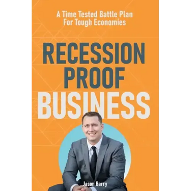 Recession Proof Business: A Time Tested Battle Plan For Tough Economies