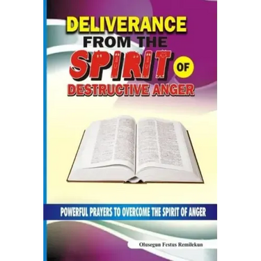 Deliverance From The Spirit Of Destructive Anger: Powerful Prayers to Overcome the Spirit of Anger