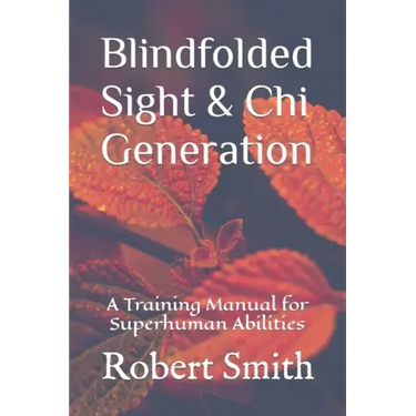 Blindfolded Sight and Chi Generation: A Training Manual for Superhuman Abilities