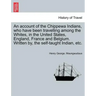 An Account of the Chippewa Indians, Who Have Been Travelling Among the Whites, in the United States, England, France and Belgium. Written By, the Self
