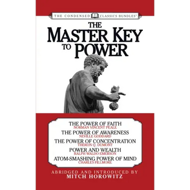 The Master Key to Power (Condensed Classics): The Power of Faith, the Power of Awareness, the Power of Concentration, Power and Wealth, Atom-Smashing