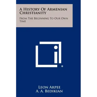 A History of Armenian Christianity: From the Beginning to Our Own Time