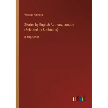 Stories by English Authors; London (Selected by Scribner's): in large print