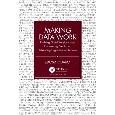 Making Data Work: Enabling Digital Transformation, Empowering People and Advancing Organisational Success