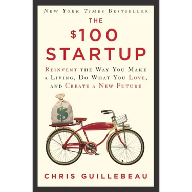 The $100 Startup: Reinvent the Way You Make a Living, Do What You Love, and Create a New Future