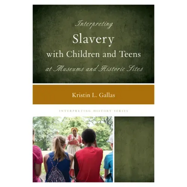Interpreting Slavery with Children and Teens at Museums and Historic Sites