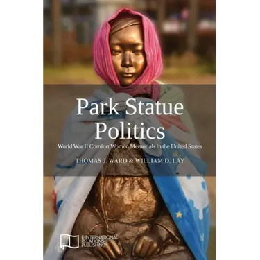 Park Statue Politics: World War II Comfort Women Memorials in the United States