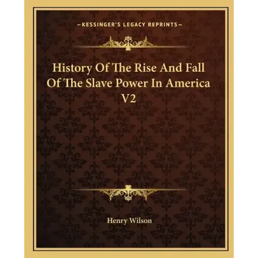 History Of The Rise And Fall Of The Slave Power In America V2