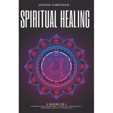 Spiritual Healing, 4 Books in 1: Chakras for Beginners, Third Eye Awakening, Stoicism, Law of Attraction: Discover how to Expand Mind Power, Psychic A
