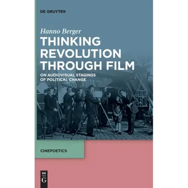 Thinking Revolution Through Film: On Audiovisual Stagings of Political Change