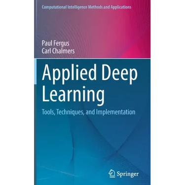 Applied Deep Learning: Tools, Techniques, and Implementation