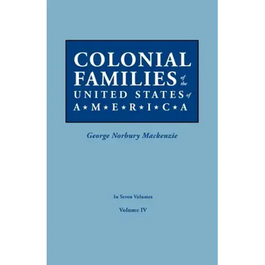 Colonial Families of the United States of America. in Seven Volumes. Volume IV