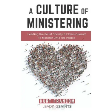 A Culture of Ministering: Leading the Relief Society & Elders Quorum to Minister Unto His People