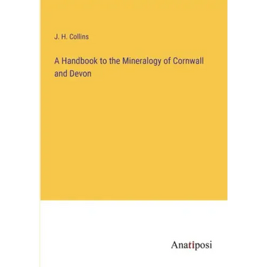 A Handbook to the Mineralogy of Cornwall and Devon