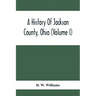 A History Of Jackson County, Ohio (Volume I)