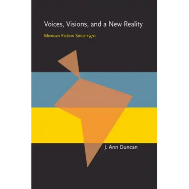 Voices, Visions, and a New Reality: Mexican Fiction Since 1970