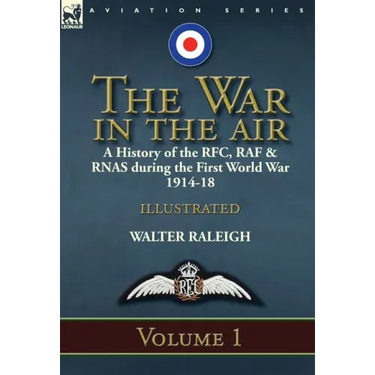 The War in the Air: a History of the RFC, RAF & RNAS during the First World War 1914-18: Volume 1