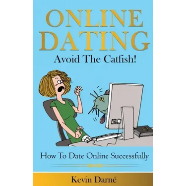 Online Dating Avoid The Catfish!: How To Date Online Successfully