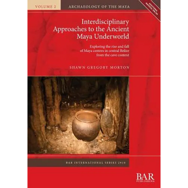 Interdisciplinary Approaches to the Ancient Maya Underworld: Exploring the rise and fall of Maya centres in central Belize from the cave context