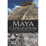 Maya Civilization: A History from Beginning to End