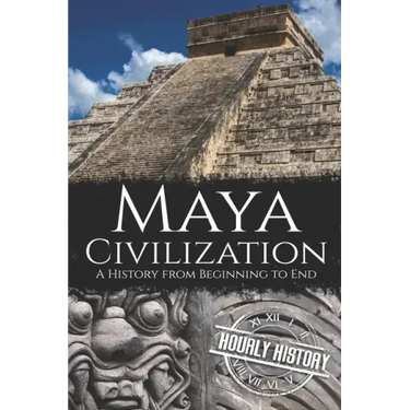 Maya Civilization: A History from Beginning to End