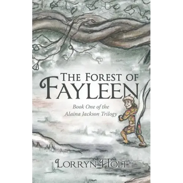 The Forest of Fayleen: Book One of the Alaina Jackson Trilogy