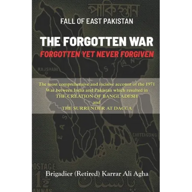 Fall of East Pakistan: The Forgotten War: FORGOTTEN YET NEVER FORGIVEN