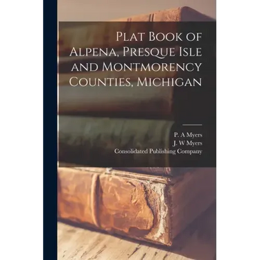 Plat Book of Alpena, Presque Isle and Montmorency Counties, Michigan