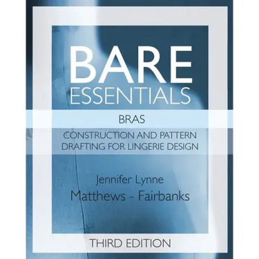 Bare Essentials: Bras - Third Edition: Construction and Pattern Drafting for Lingerie Design