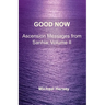 Good Now: Ascension Messages from Sahnia: Volume II