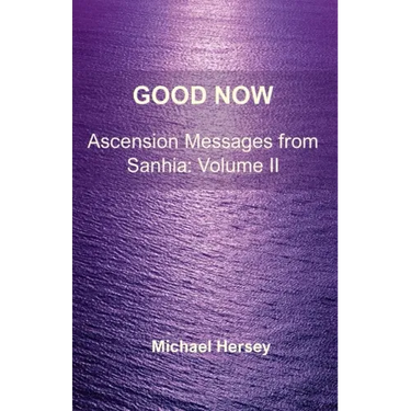 Good Now: Ascension Messages from Sahnia: Volume II