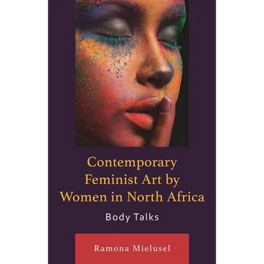 Contemporary Feminist Art by Women in North Africa: Body Talks