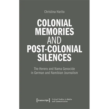 Colonial Memories and Post-Colonial Silences: The Herero and Nama Genocide in German and Namibian Journalism