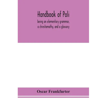 Handbook Of Pali, Being An Elementary Grammar, A Chrestomathy, And A Glossary