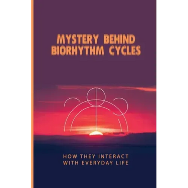 Mystery Behind Biorhythm Cycles: How They Interact With Everyday Life: Biorhythm Theory