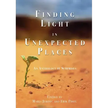 Finding Light in Unexpected Places: An Anthology of Surprises