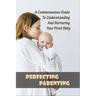 Perfecting Parenting: A Commonsense Guide To Understanding And Nurturing Your First Baby: Baby Books For New Parents