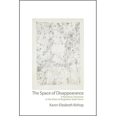 The Space of Disappearance: A Narrative Commons in the Ruins of Argentine State Terror