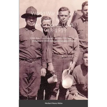 World War I Diary of Private Herbert Henry Nicke U.S.A. 1918-1919: 320th Ambulance Company, Barracks 994 Camp Custer, Michigan and 340th Ambulance Com