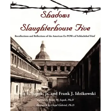 Shadows of Slaughterhouse Five: Recollections and Reflections of the Ex-POWs of Schlachthof Fnf, Dresden, Germany