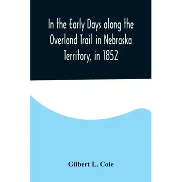 In the Early Days along the Overland Trail in Nebraska Territory, in 1852