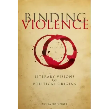 Binding Violence: Literary Visions of Political Origins