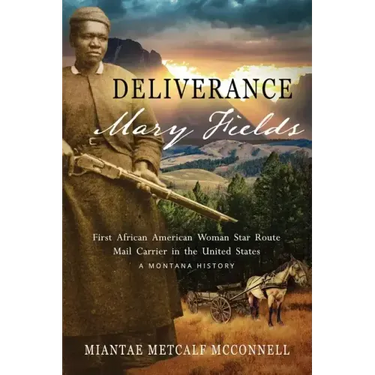 Deliverance Mary Fields, First African American Woman Star Route Mail Carrier in the United States: A Montana History